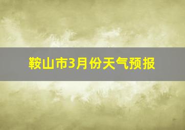 鞍山市3月份天气预报