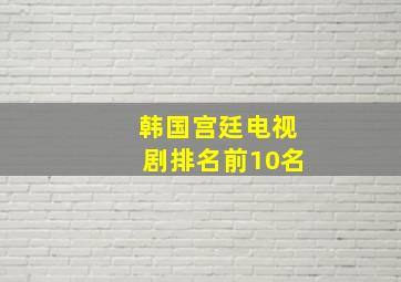 韩国宫廷电视剧排名前10名