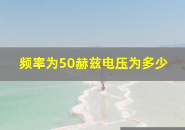 频率为50赫兹电压为多少