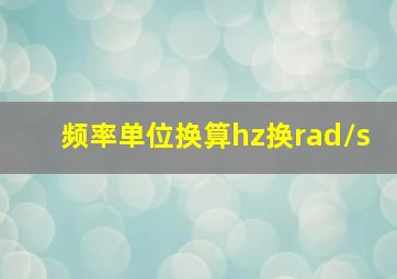 频率单位换算hz换rad/s