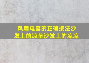 风扇电容的正确接法沙发上的凉垫沙发上的凉凉