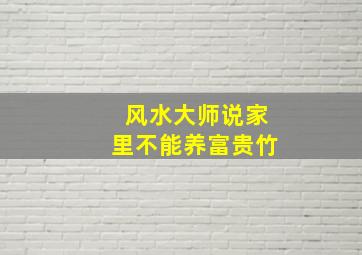 风水大师说家里不能养富贵竹