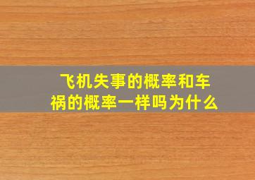 飞机失事的概率和车祸的概率一样吗为什么