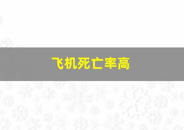 飞机死亡率高