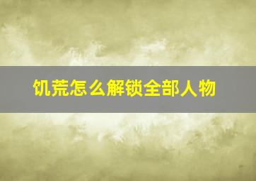 饥荒怎么解锁全部人物