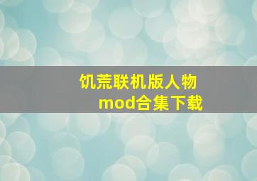 饥荒联机版人物mod合集下载