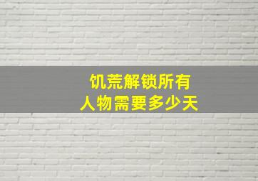 饥荒解锁所有人物需要多少天