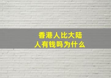 香港人比大陆人有钱吗为什么