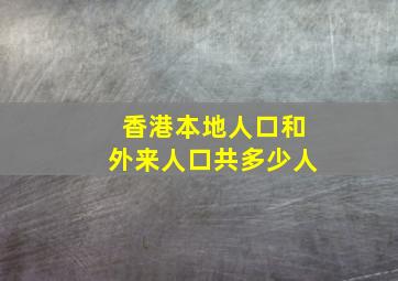 香港本地人口和外来人口共多少人