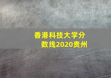 香港科技大学分数线2020贵州