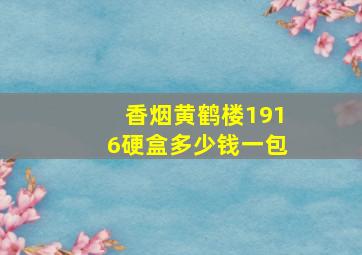 香烟黄鹤楼1916硬盒多少钱一包