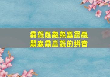 馫龘飝鱻灥麤靐飍朤淼馫譶龘的拼音