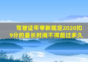 驾驶证年审新规定2020扣9分的最长时间不得超过多久