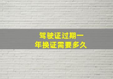 驾驶证过期一年换证需要多久