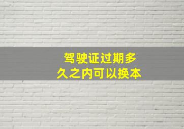 驾驶证过期多久之内可以换本