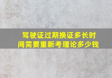 驾驶证过期换证多长时间需要重新考理论多少钱