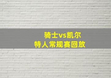 骑士vs凯尔特人常规赛回放