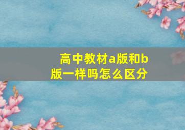 高中教材a版和b版一样吗怎么区分