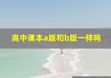 高中课本a版和b版一样吗