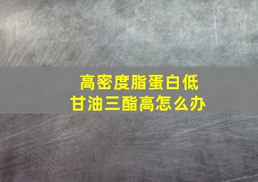 高密度脂蛋白低甘油三酯高怎么办