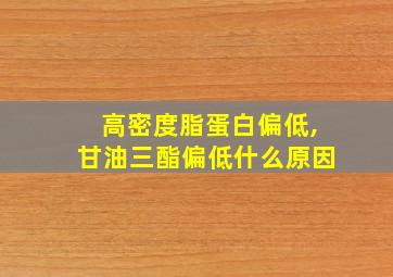 高密度脂蛋白偏低,甘油三酯偏低什么原因