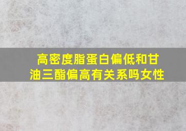 高密度脂蛋白偏低和甘油三酯偏高有关系吗女性