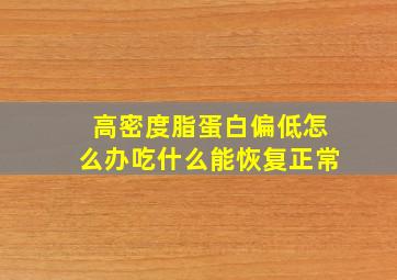 高密度脂蛋白偏低怎么办吃什么能恢复正常