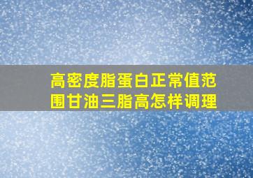 高密度脂蛋白正常值范围甘油三脂高怎样调理