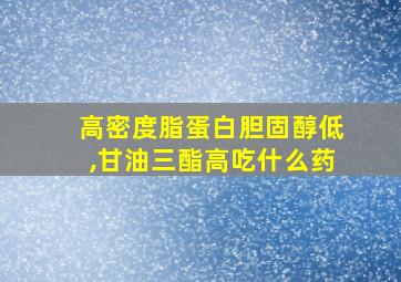 高密度脂蛋白胆固醇低,甘油三酯高吃什么药