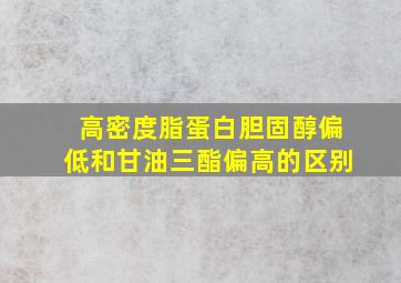 高密度脂蛋白胆固醇偏低和甘油三酯偏高的区别