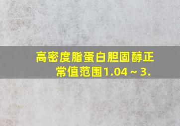 高密度脂蛋白胆固醇正常值范围1.04～3.