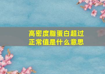 高密度脂蛋白超过正常值是什么意思