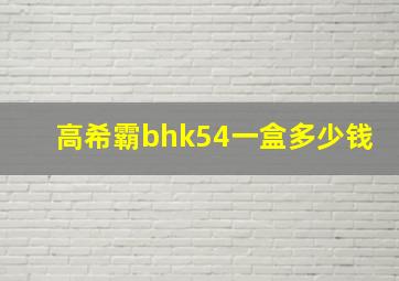 高希霸bhk54一盒多少钱