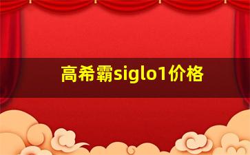 高希霸siglo1价格