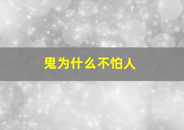 鬼为什么不怕人