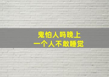 鬼怕人吗晚上一个人不敢睡觉