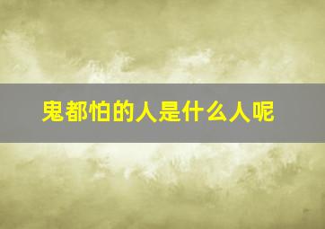 鬼都怕的人是什么人呢