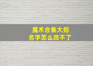 魔术合集大招名字怎么改不了