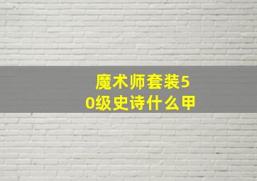 魔术师套装50级史诗什么甲