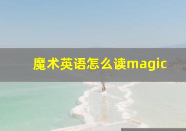 魔术英语怎么读magic