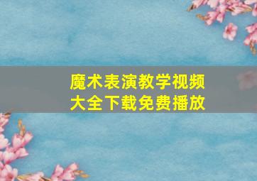 魔术表演教学视频大全下载免费播放