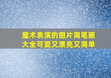 魔术表演的图片简笔画大全可爱又漂亮又简单