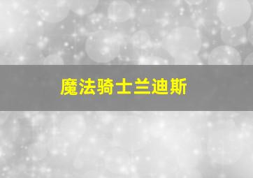 魔法骑士兰迪斯