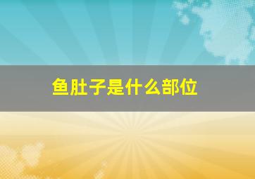 鱼肚子是什么部位