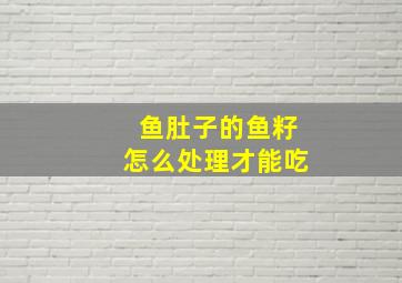 鱼肚子的鱼籽怎么处理才能吃