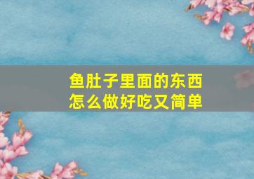 鱼肚子里面的东西怎么做好吃又简单