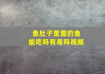 鱼肚子里面的鱼能吃吗有毒吗视频