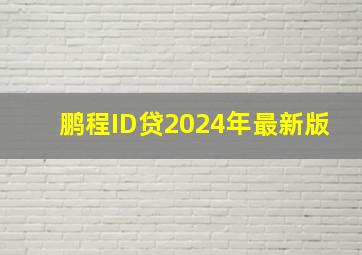 鹏程ID贷2024年最新版