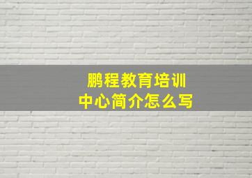 鹏程教育培训中心简介怎么写