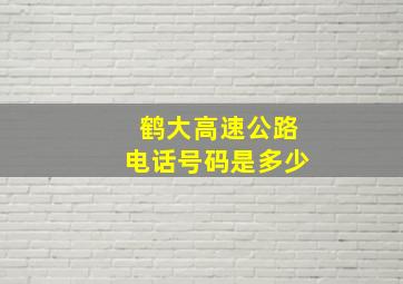 鹤大高速公路电话号码是多少